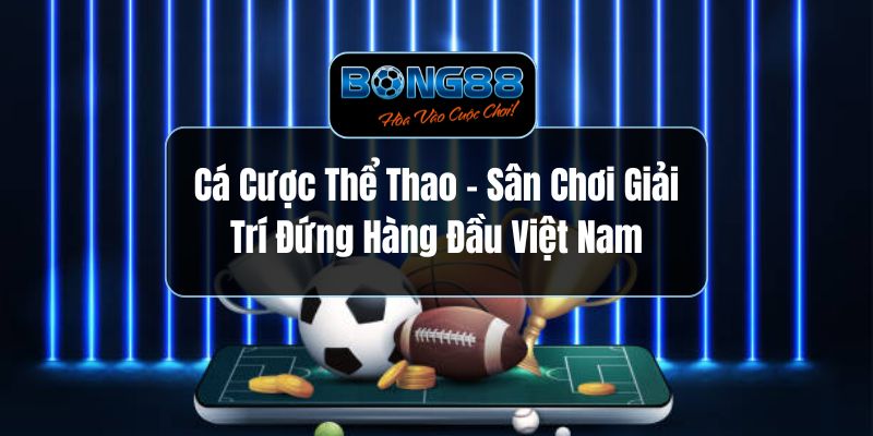 Cá Cược Thể Thao - Sân Chơi Giải Trí Đứng Hàng Đầu Việt Nam