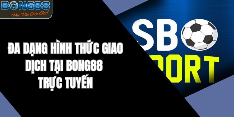 Hỗ trợ nhiều hình thức giao dịch tiện lợi