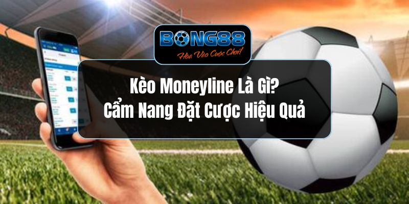 Kèo Moneyline Là Gì? - Cẩm Nang Đặt Cược Hiệu Quả