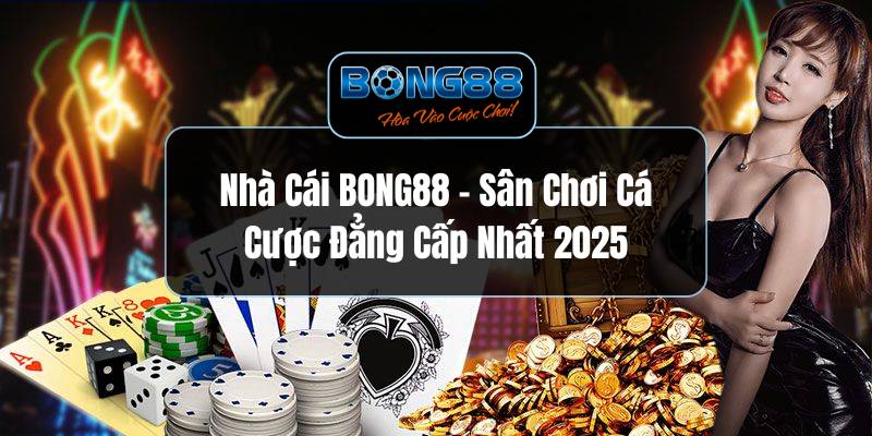 Nhà Cái BONG88 – Sân Chơi Cá Cược Đẳng Cấp Nhất 2025