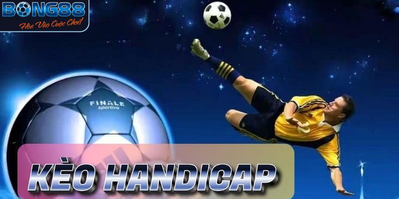Những ưu điểm nổi trội trong kèo cược Handicap tại Bong88