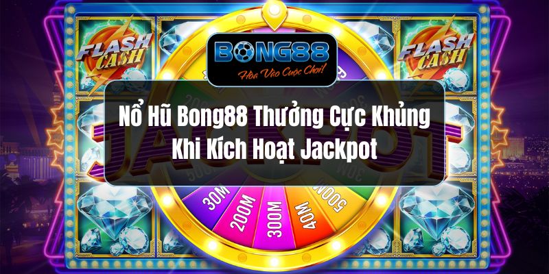 Nổ Hũ Bong88 Thưởng Cực Khủng Khi Kích Hoạt Jackpot